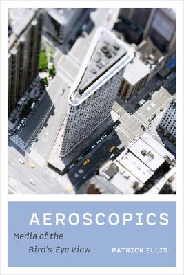 Aeroscopics: Media of the Birdâ (Tm)S-Eye View