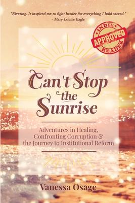 Can’’t Stop the Sunrise: Adventures in Healing, Confronting Corruption & the Journey to Institutional Reform