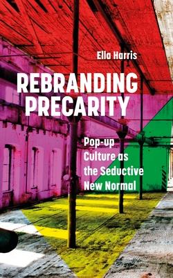 Rebranding Precarity: Pop-Up Culture as the Seductive New Normal