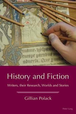 History and Fiction: Writers, Their Research, Worlds and Stories