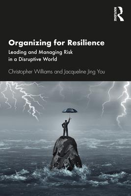 Organizing for Resilience: Leading and Managing Risk in a Disruptive World