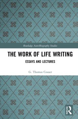 The Work of Life Writing: Essays and Lectures