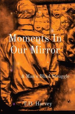 Moments In Our Mirror: A Man’’s Blind Struggle