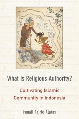 What Is Religious Authority?: Cultivating Islamic Community in Indonesia