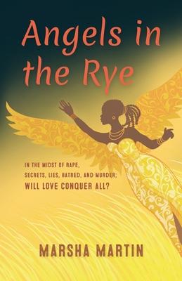 Angels In The Rye: In the midst of rape, secrets, lies, hatred, and murder; will love conquer all