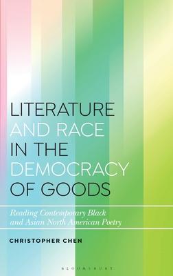 Literature and Race in the Democracy of Goods: Reading Contemporary Black and Asian North American Poetry