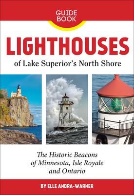 Lighthouses of Lake Superior’’s North Shore: The Historic Beacons of Minnesota, Isle Royale and Ontario