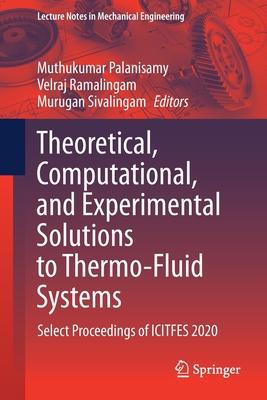 Theoretical, Computational, and Experimental Solutions to Thermo-Fluid Systems: Select Proceedings of Icitfes 2020