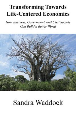 Transforming Towards Life-Centered Economies: How Business, Government, and Civil Society Can Build A Better World