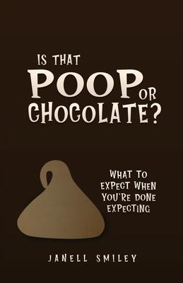 Is That Poop or Chocolate?: What to Expect When You’’re Done Expecting