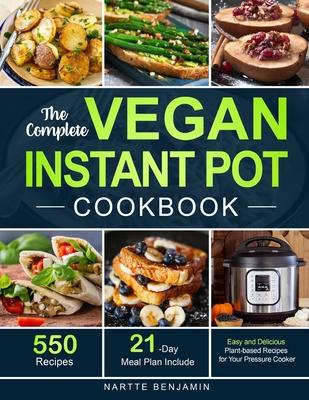 The Complete Vegan Instant Pot Cookbook: 550 Easy and Delicious Plant-based Recipes for Your Pressure Cooker (21-Day Meal Plan Included)