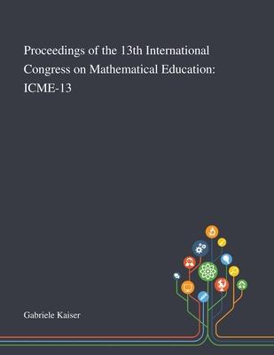 Proceedings of the 13th International Congress on Mathematical Education: Icme-13