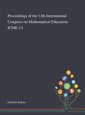 Proceedings of the 13th International Congress on Mathematical Education: Icme-13