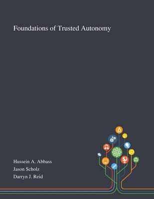 Foundations of Trusted Autonomy