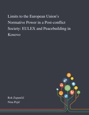 Limits to the European Union’’s Normative Power in a Post-conflict Society: EULEX and Peacebuilding in Kosovo