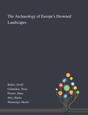 The Archaeology of Europe’’s Drowned Landscapes