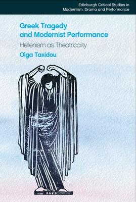 Greek Tragedy and Modernist Performance: Hellenism as Theatricality