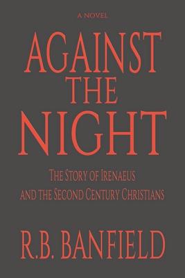 Against The Night: The Story of Irenaeus and the Second Century Christians