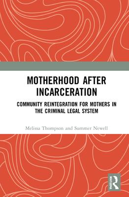 Motherhood After Incarceration: Community Reintegration for Mothers in the Criminal Legal System