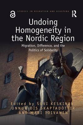 Undoing Homogeneity in the Nordic Region: Migration, Difference and the Politics of Solidarity