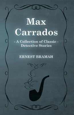 Max Carrados (a Collection of Classic Detective Stories)