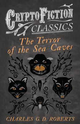 The Terror of the Sea Caves (Cryptofiction Classics - Weird Tales of Strange Creatures)