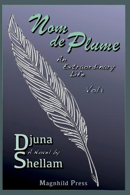 Nom de Plume: An Extraordinary Life-Vol 1