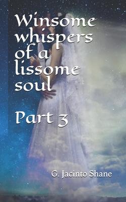 Winsome whispers of a lissome soul Part 3