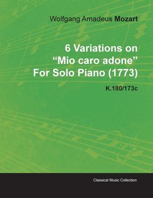 6 Variations on Mio Caro Adone by Wolfgang Amadeus Mozart for Solo Piano (1773) K.180/173c