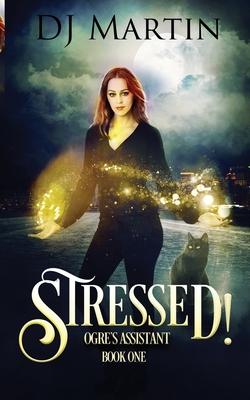 Stressed!: Ogre’’s Assistant Book One