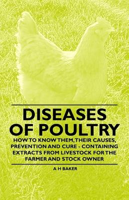 Diseases of Poultry - How to Know Them, Their Causes, Prevention and Cure - Containing Extracts from Livestock for the Farmer and Stock Owner