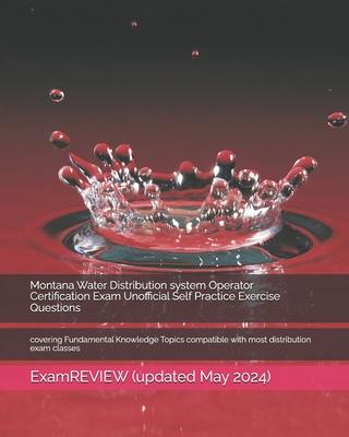 Montana Water Distribution system Operator Certification Exam Unofficial Self Practice Exercise Questions: covering Fundamental Knowledge Topics compa