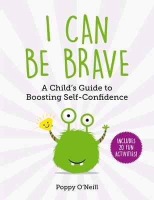 I Can Be Brave: A Child’’s Guide to Boosting Self-Confidence