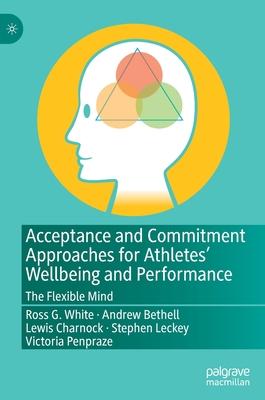 Acceptance and Commitment Approaches for Athletes’’ Wellbeing and Performance: The Flexible Mind