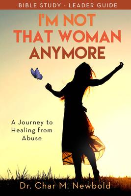 Iâ (Tm)M Not That Woman Anymore: A Journey to Healing from Abuse, Leader Guide