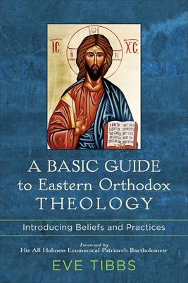 A Basic Guide to Eastern Orthodox Theology: Introducing Beliefs and Practices