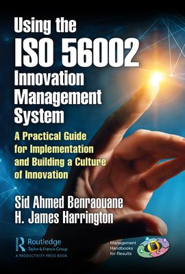 The ISO 56002 Innovation Management System: A Practical Guide for Implementation and Building a Culture of Innovation