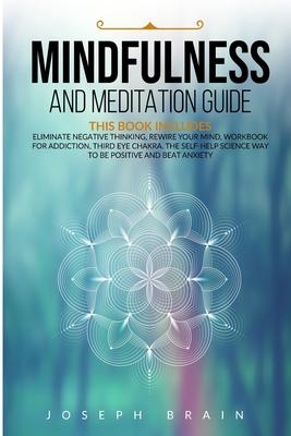 Mindfulness and Meditation Guide: 4 Books in 1: Eliminate Negative Thinking, Rewire Your Mind, Workbook for Addiction, Third Eye Chakra. The Self-Help