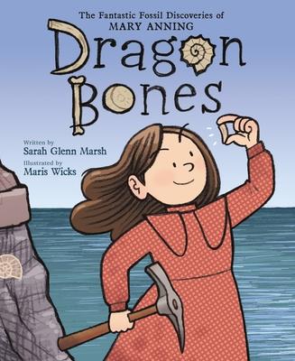 Dragon Bones: The Fantastic Fossil Discoveries of Mary Anning