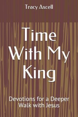 Time With My King: Devotions for a Deeper Walk with King Jesus