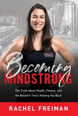 Becoming MindStrong: The Truth About Health, Fitness, and the Bullsh*t That’’s Holding You Back