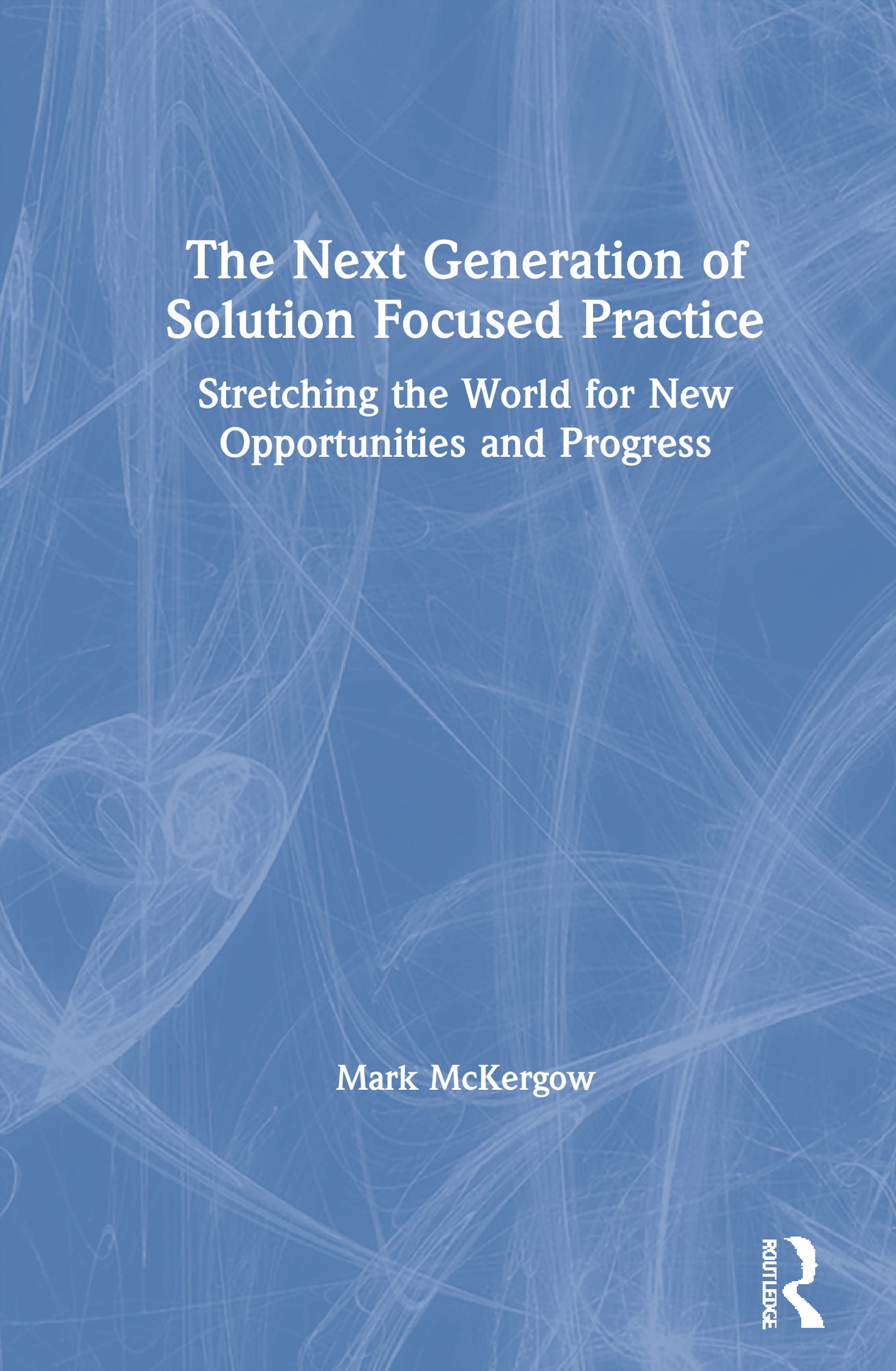 The Next Generation of Solution Focused Practice: Stretching the World for New Opportunities and Progress