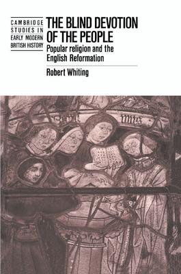 The Blind Devotion of the People: Popular Religion and the English Reformation