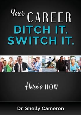 Your Career. Ditch It. Switch It: Here’’s How