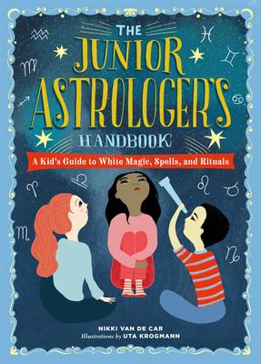 The Junior Astrologer’’s Handbook: A Kid’’s Guide to Astrological Signs, the Zodiac, and More