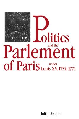 Politics and the Parlement of Paris Under Louis XV, 1754-1774