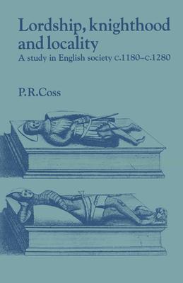 Lordship, Knighthood and Locality: A Study in English Society, C.1180-1280