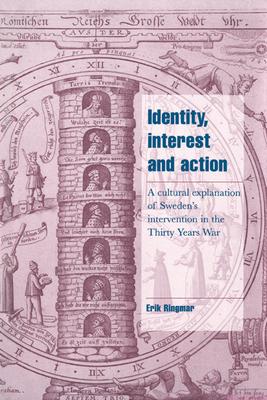 Identity, Interest and Action: A Cultural Explanation of Sweden’’s Intervention in the Thirty Years War