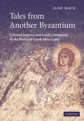 Tales from Another Byzantium: Celestial Journey and Local Community in the Medieval Greek Apocrypha