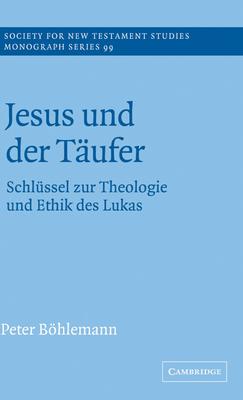 Jesus Und Der Täufer: Schlüssel Zur Theologie Und Ethik Des Lukas